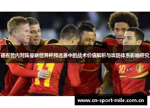 德布劳内对阵曼联世界杯预选赛中的战术价值解析与攻防体系影响研究 德布劳内对阵曼联世界杯预选赛中的战术价值解析与攻防体系影响研究